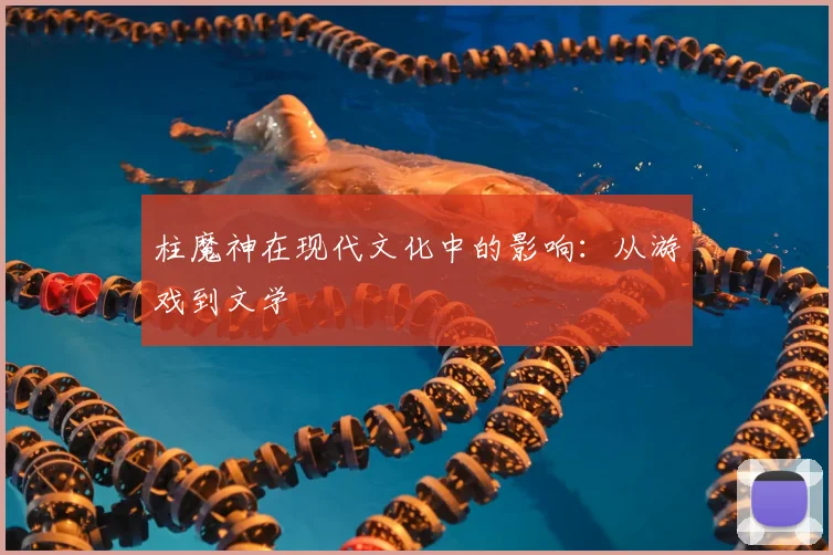 柱魔神在现代文化中的影响:从游戏到文学
