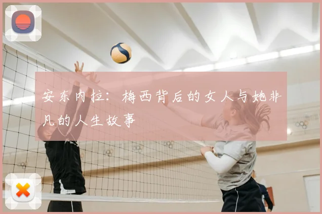 安东内拉：梅西背后的女人与她非凡的人生故事