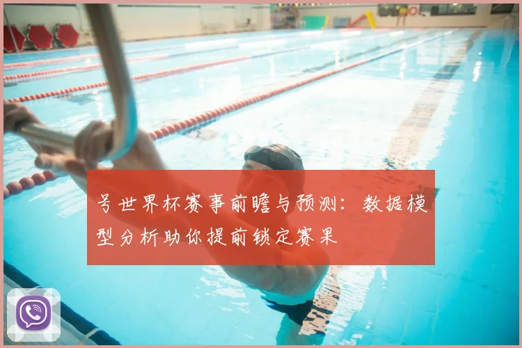 号世界杯赛事前瞻与预测:数据模型分析助你提前锁定赛果