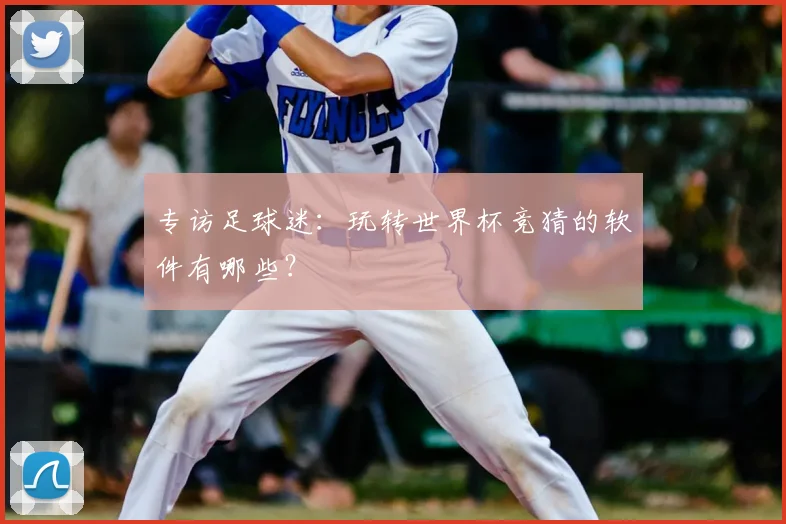 专访足球迷：玩转世界杯竞猜的软件有哪些？