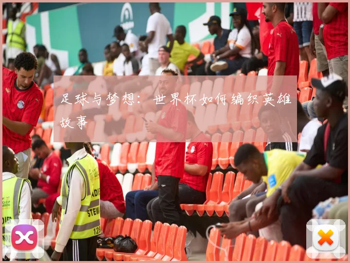 足球与梦想：世界杯如何编织英雄故事