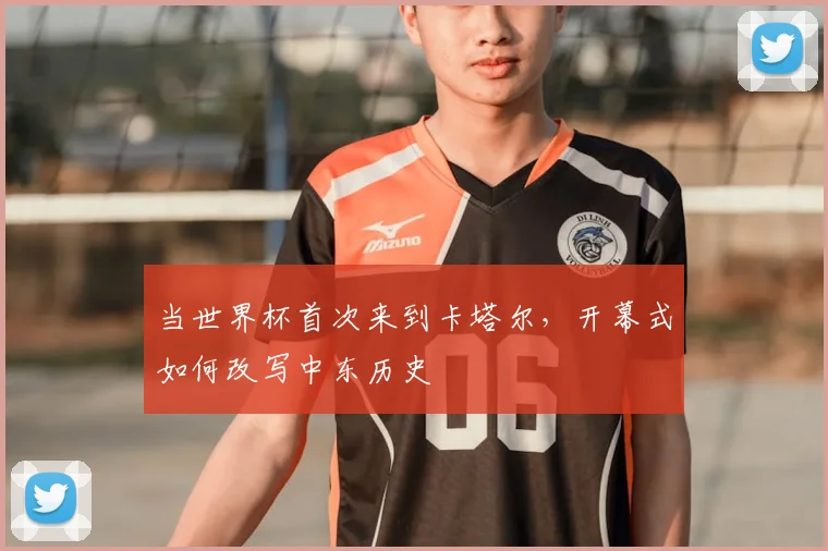 当世界杯首次来到卡塔尔，开幕式如何改写中东历史