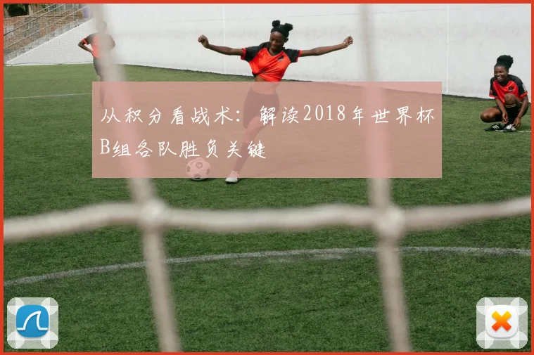 从积分看战术：解读2018年世界杯B组各队胜负关键