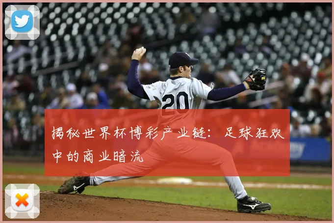 揭秘世界杯博彩产业链:足球狂欢中的商业暗流