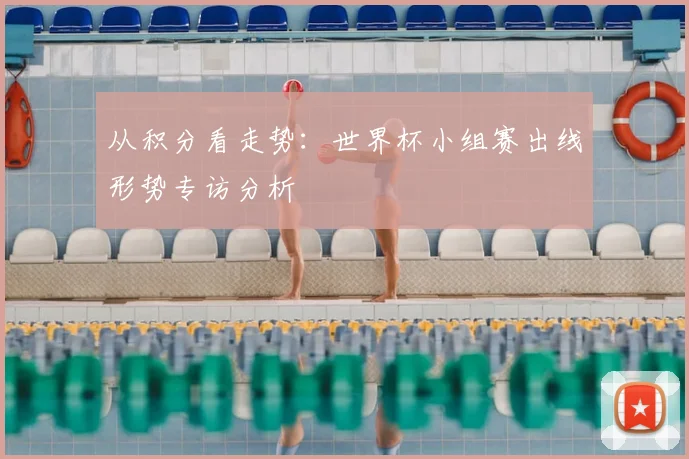 从积分看走势：世界杯小组赛出线形势专访分析